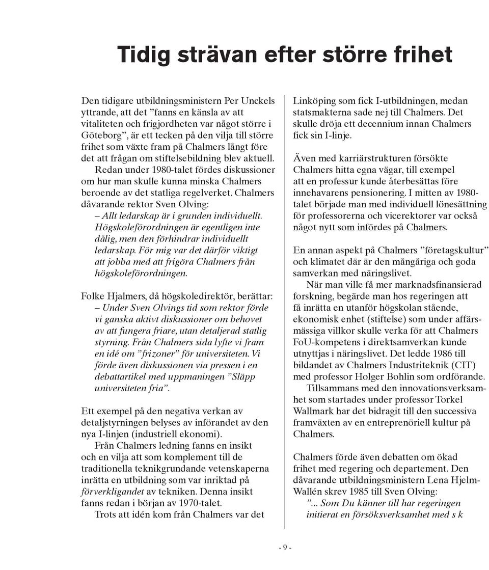 Redan under 1980-talet fördes diskussioner om hur man skulle kunna minska Chalmers beroende av det statliga regelverket.