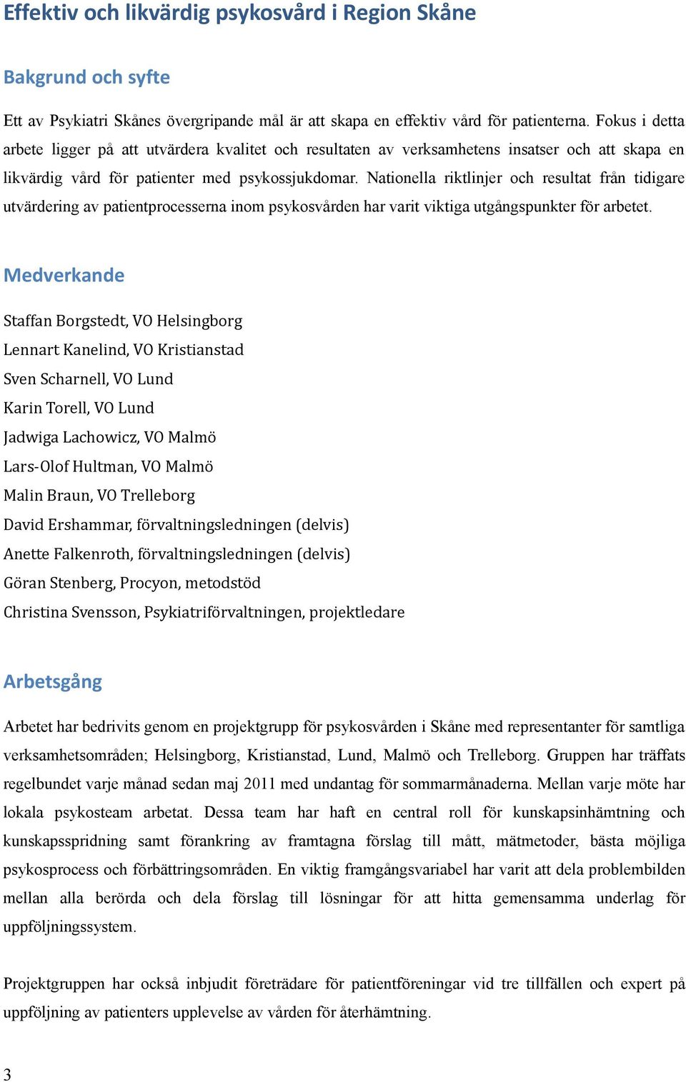 Nationella riktlinjer och resultat från tidigare utvärdering av patientprocesserna inom psykosvården har varit viktiga utgångspunkter för arbetet.