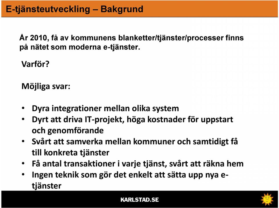 Möjliga svar: Dyra integrationer mellan olika system Dyrt att driva IT-projekt, höga kostnader för uppstart och