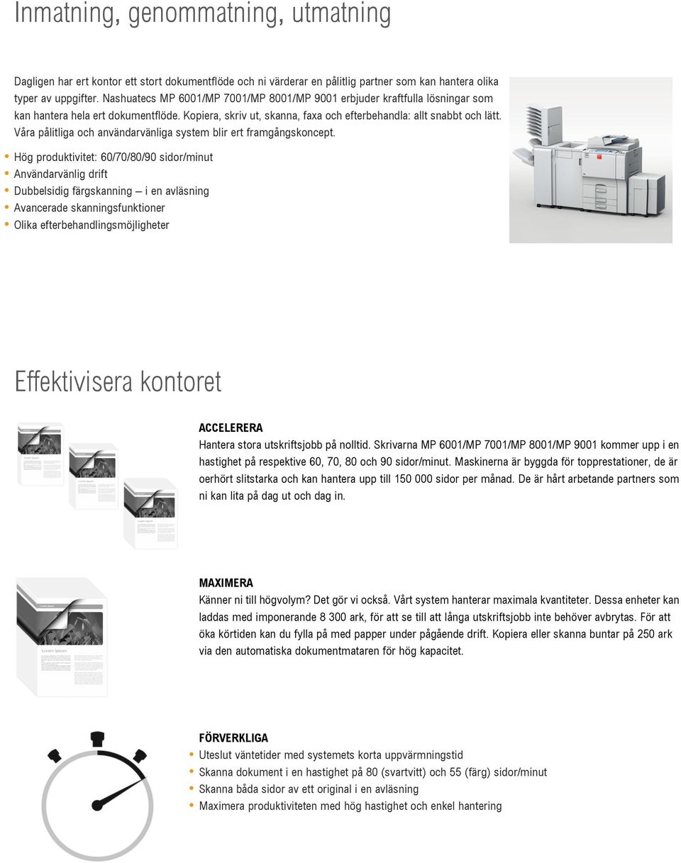 Våra pålitliga och användarvänliga system blir ert framgångskoncept.