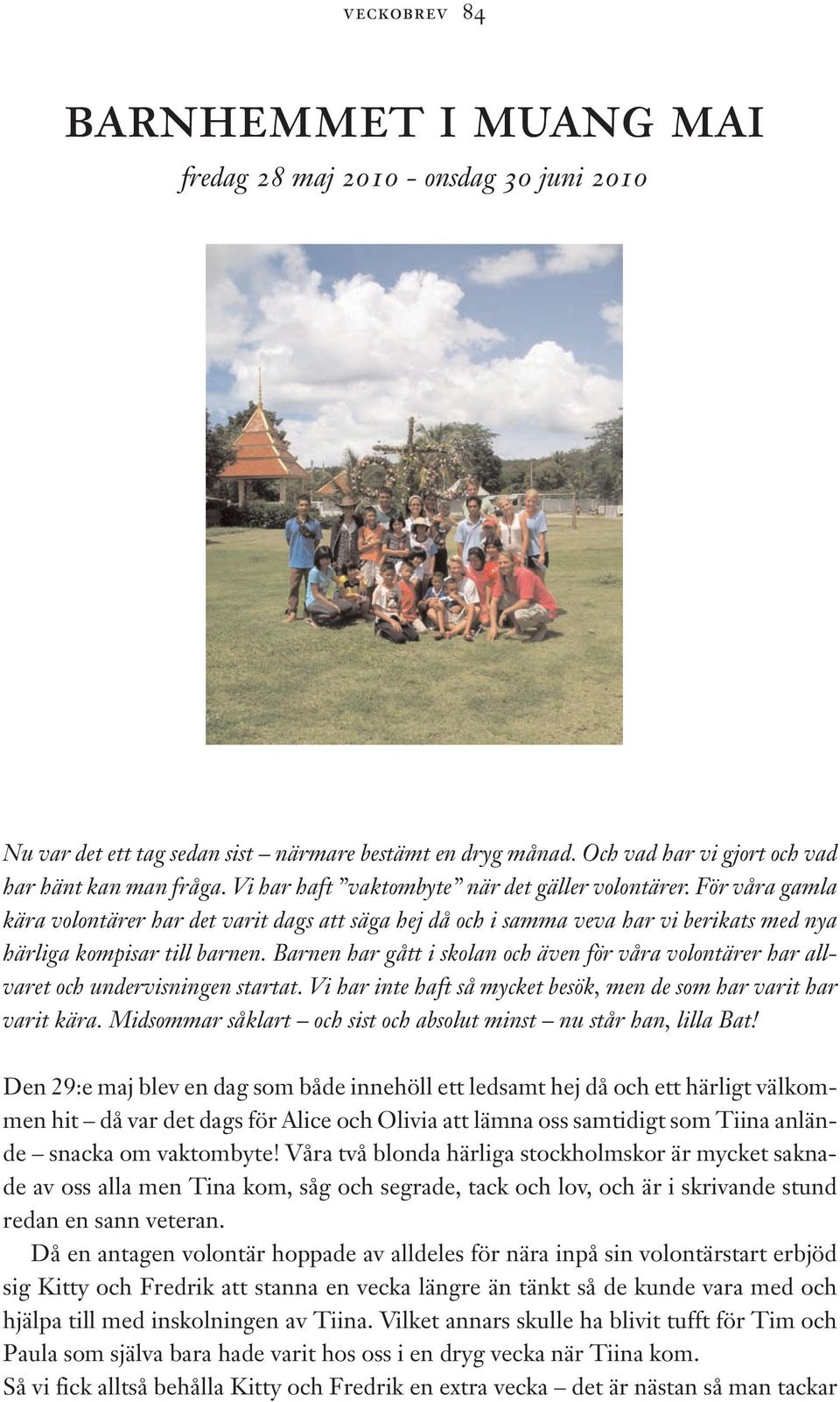 Barnen har gått i skolan och även för våra volontärer har allvaret och undervisningen startat. Vi har inte haft så mycket besök, men de som har varit har varit kära.
