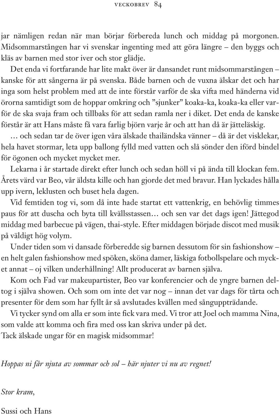 Både barnen och de vuxna älskar det och har inga som helst problem med att de inte förstår varför de ska vifta med händerna vid örorna samtidigt som de hoppar omkring och sjunker koaka-ka, koaka-ka