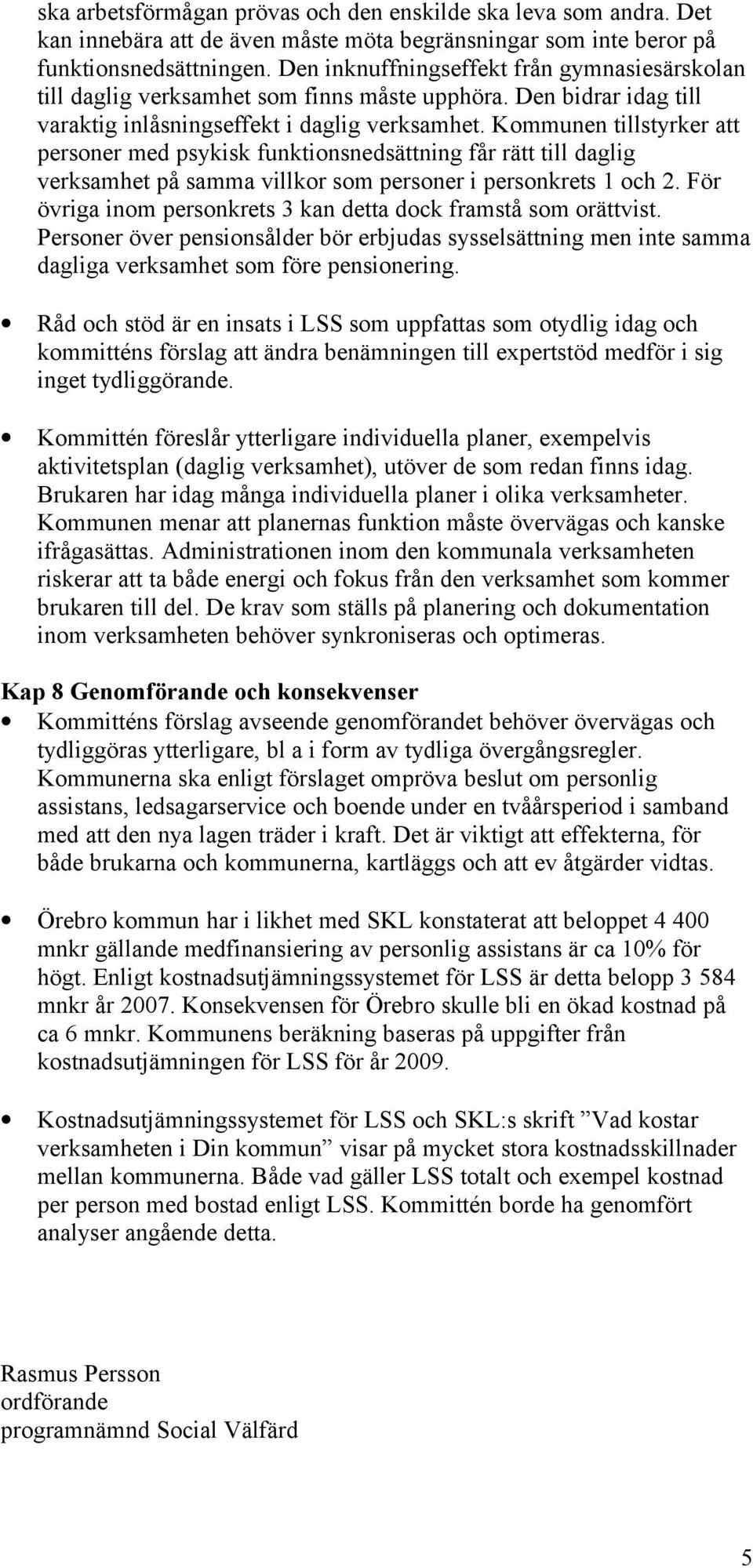 Kommunen tillstyrker att personer med psykisk funktionsnedsättning får rätt till daglig verksamhet på samma villkor som personer i personkrets 1 och 2.