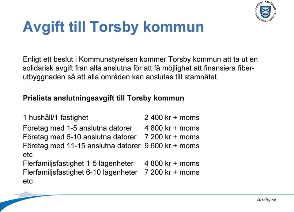 Prislista anslutningsavgift till Torsby kommun 1 hushåll/1 fastighet 2 400 kr + moms Företag med 1-5 anslutna datorer 4 800 kr + moms Företag med