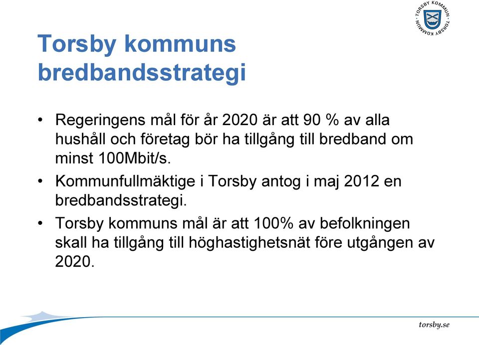 Kommunfullmäktige i Torsby antog i maj 2012 en bredbandsstrategi.