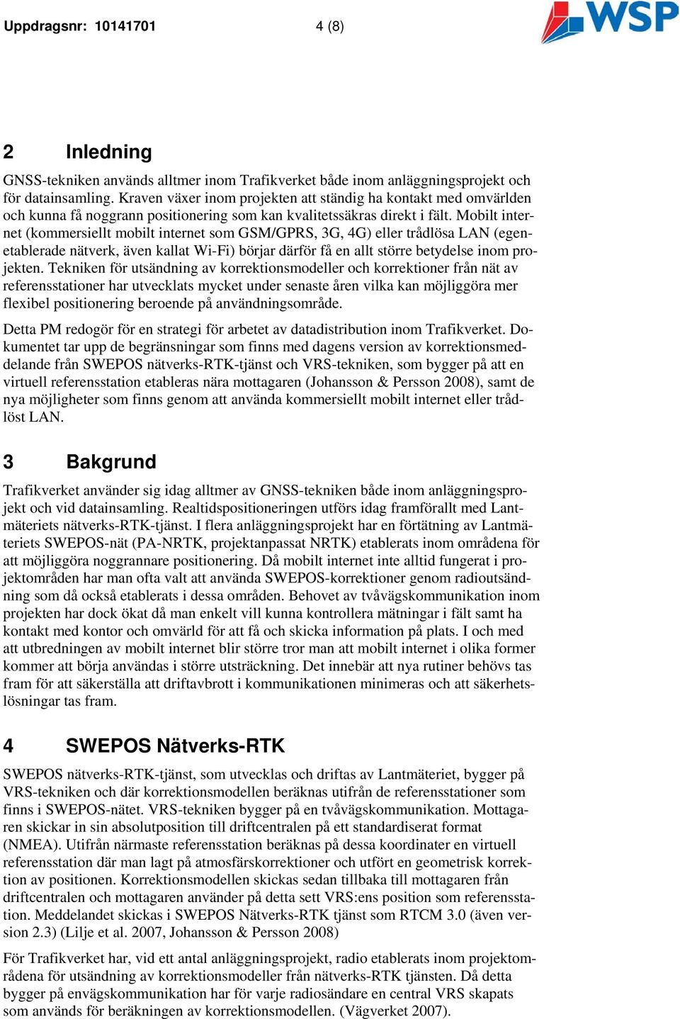 Mobilt internet (kommersiellt mobilt internet som GSM/GPRS, 3G, 4G) eller trådlösa LAN (egenetablerade nätverk, även kallat Wi-Fi) börjar därför få en allt större betydelse inom projekten.