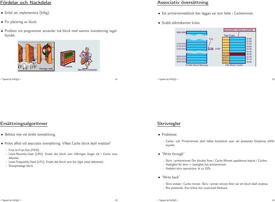 Krävs alltid vid associativ översättning. Vilket Cache block skall ersättas? - First-In-First-Out (FIFO). - Least-Recently-Used (LRU). Ersätt det block som tillbringat längst tid i Cache utan åtkomst.