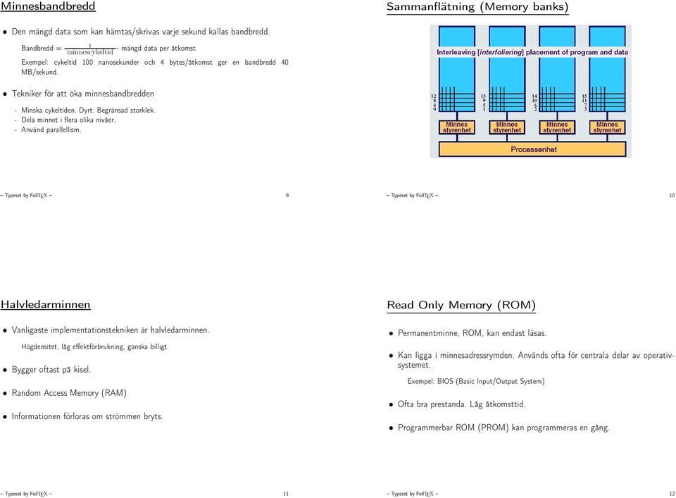 - Dela minnet i flera olika nivåer. - Använd parallellism. Typeset by FoilTEX 9 Typeset by FoilTEX 10 Halvledarminnen Vanligaste implementationstekniken är halvledarminnen.