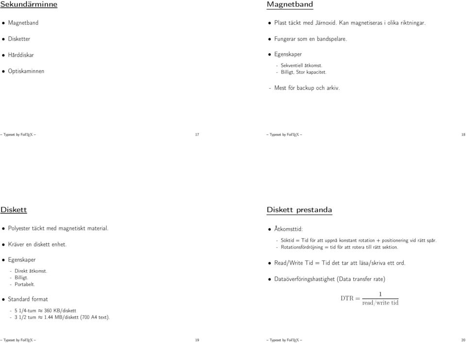 Egenskaper - Direkt åtkomst. - Billigt. - Portabelt. Standard format - 5 1/4-tum 360 KB/diskett - 3 1/2 tum 1.44 MB/diskett (700 A4 text).