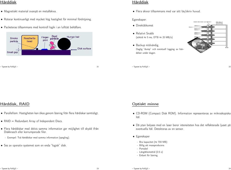 Daglig dump och eventuell logging av händelser under dagen. Typeset by FoilTEX 21 Typeset by FoilTEX 22 Hårddisk, RAID Parallellism: Hastigheten kan ökas genom läsning från flera hårdiskar samtidigt.