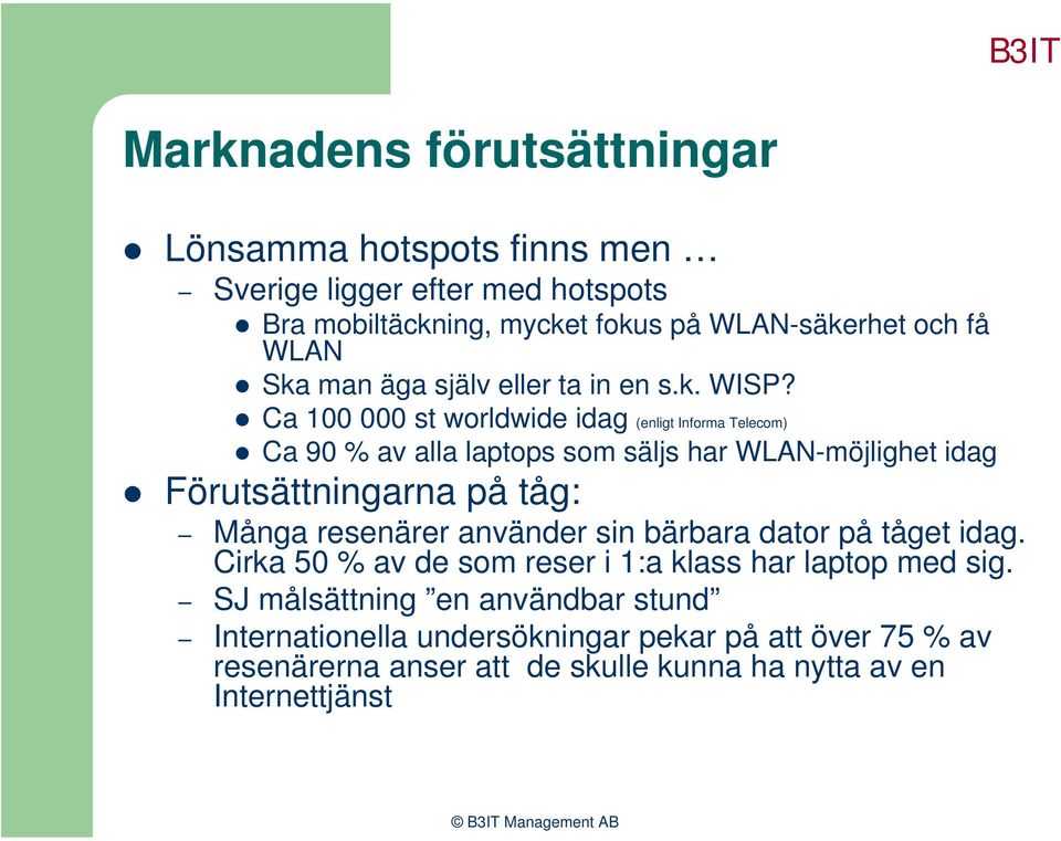 Ca 100 000 st worldwide idag (enligt Informa Telecom) Ca 90 % av alla laptops som säljs har WLAN-möjlighet idag Förutsättningarna på tåg: Många