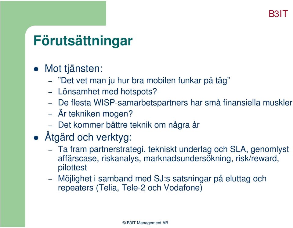 Det kommer bättre teknik om några år Åtgärd och verktyg: Ta fram partnerstrategi, tekniskt underlag och SLA,