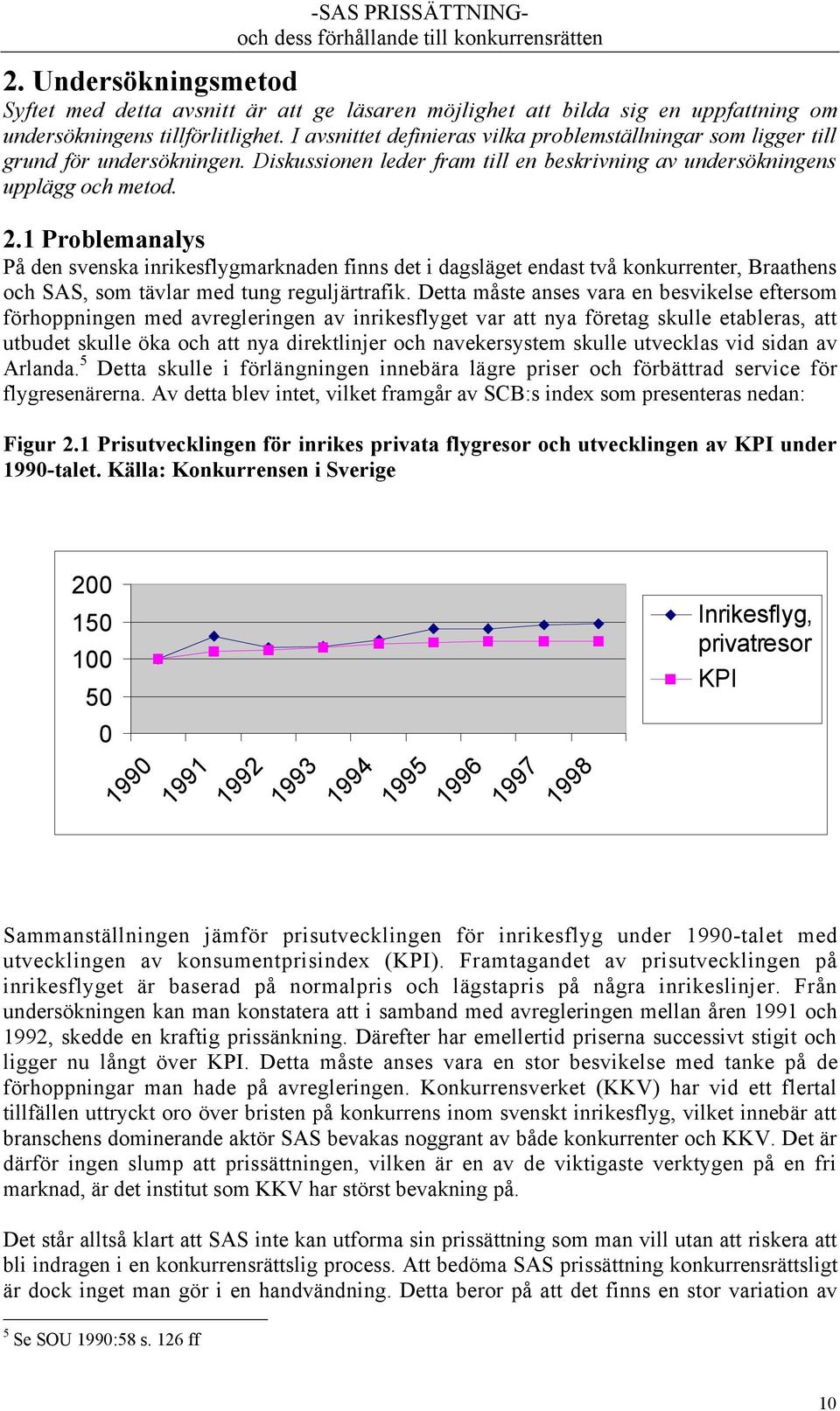 1 Problemanalys PŒ den svenska inrikesflygmarknaden finns det i dagslšget endast tvœ konkurrenter, Braathens och SAS, som tšvlar med tung reguljšrtrafik.