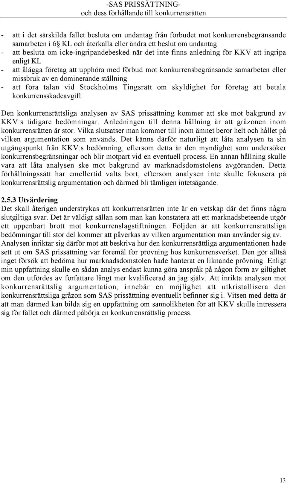Stockholms TingsrŠtt om skyldighet fšr fšretag att betala konkurrensskadeavgift. Den konkurrensršttsliga analysen av SAS prissšttning kommer att ske mot bakgrund av KKV:s tidigare bedšmningar.