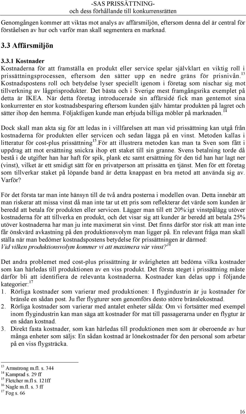 13 Kostnadspostens roll och betydelse lyser speciellt igenom i fšretag som nischar sig mot tillverkning av lœgprisprodukter. Det bšsta och i Sverige mest framgœngsrika exemplet pœ detta Šr IKEA.