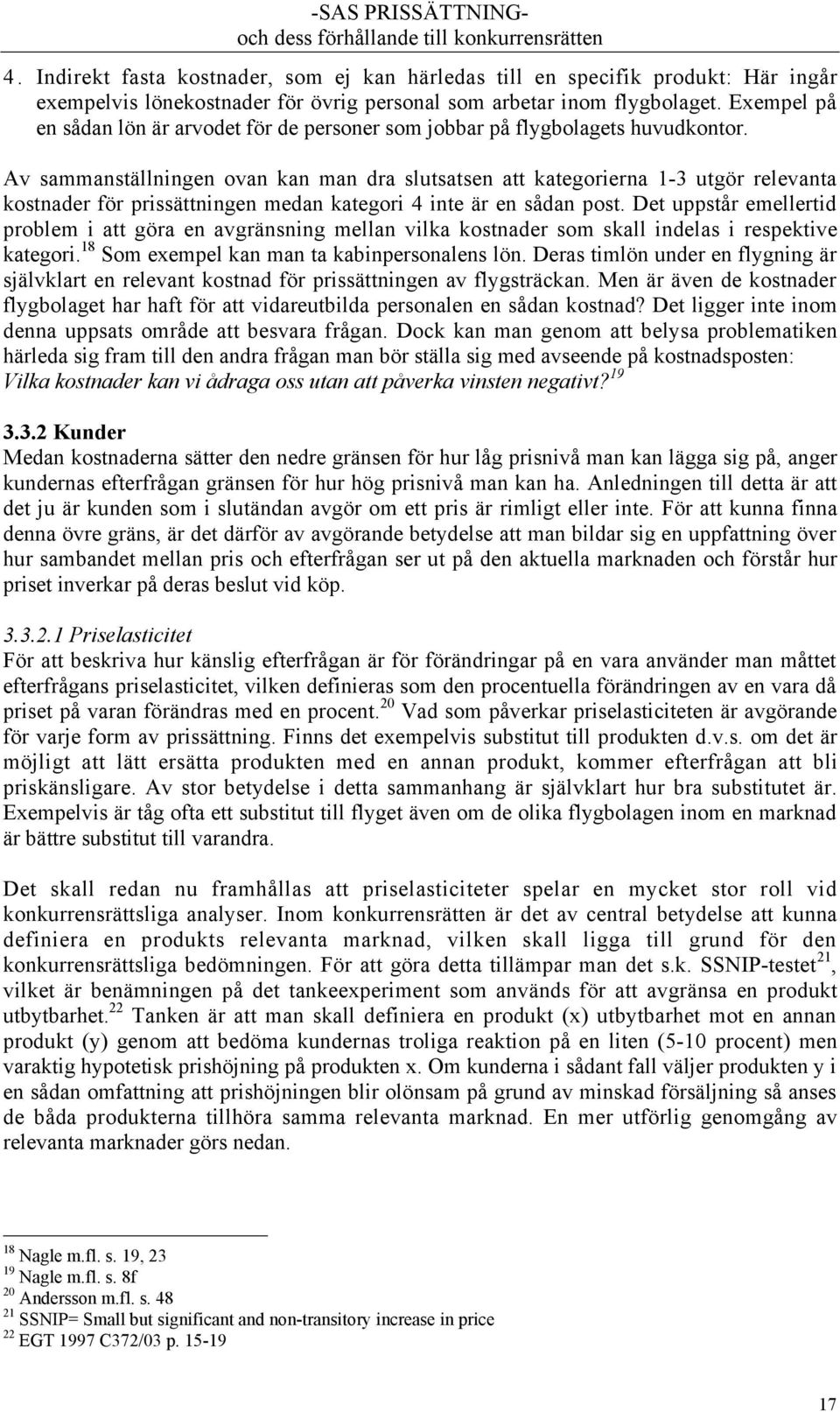 Av sammanstšllningen ovan kan man dra slutsatsen att kategorierna 1-3 utgšr relevanta kostnader fšr prissšttningen medan kategori 4 inte Šr en sœdan post.
