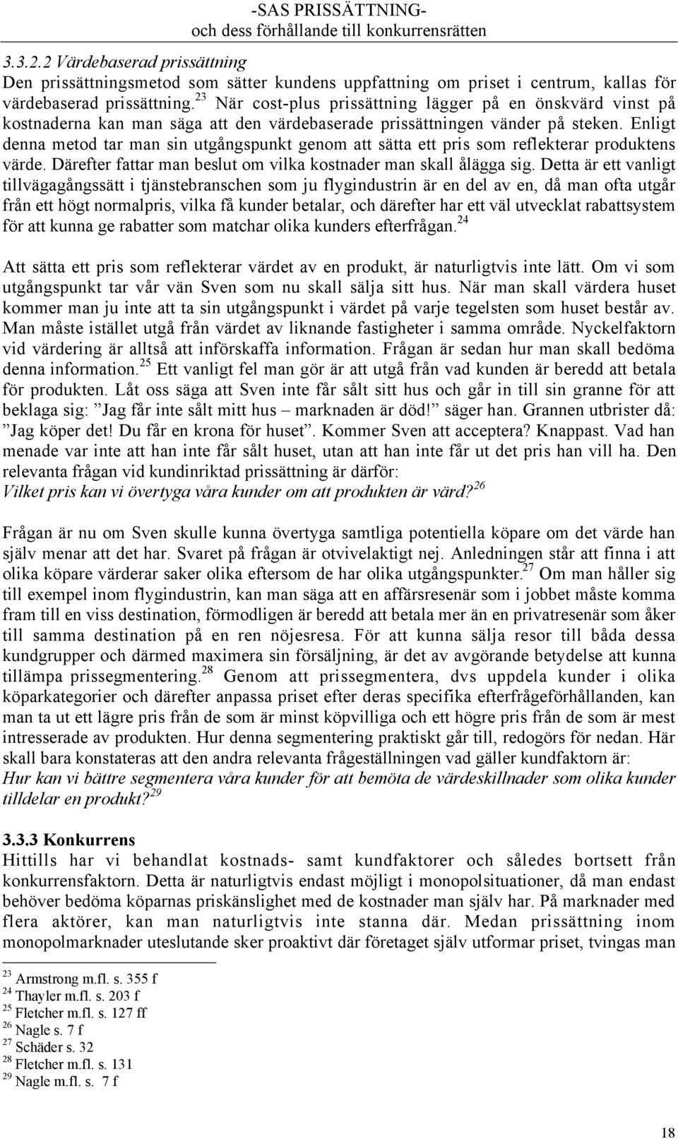 Enligt denna metod tar man sin utgœngspunkt genom att sštta ett pris som reflekterar produktens všrde. DŠrefter fattar man beslut om vilka kostnader man skall ŒlŠgga sig.