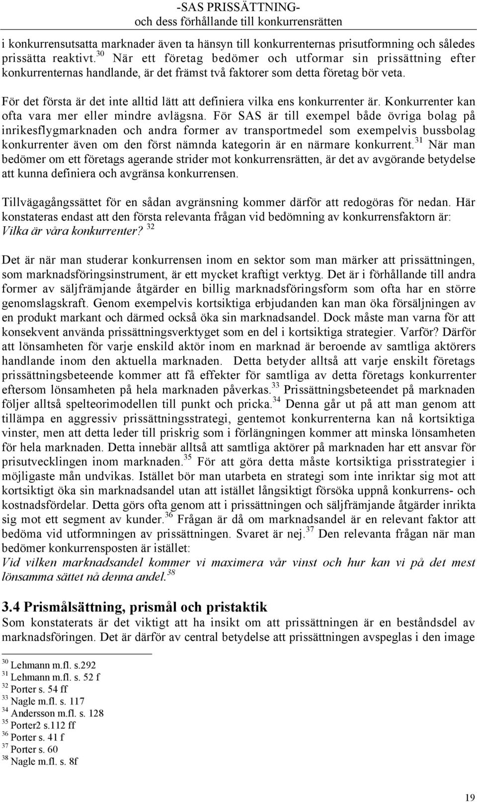 Fšr det fšrsta Šr det inte alltid lštt att definiera vilka ens konkurrenter Šr. Konkurrenter kan ofta vara mer eller mindre avlšgsna.