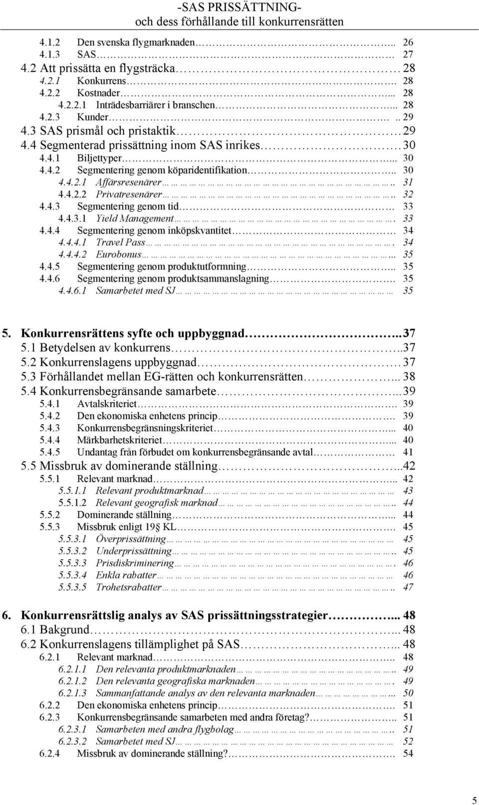 3 SAS prismœl och pristaktikéééééééééééééééééé29 4.4 Segmenterad prissšttning inom SAS inrikesééééééééééé.30 4.4.1 BiljettyperÉÉÉÉÉÉÉÉÉÉÉÉÉÉÉÉÉÉÉÉÉÉÉÉÉÉ... 30 4.4.2 Segmentering genom kšparidentifikationéééééééééééééé.