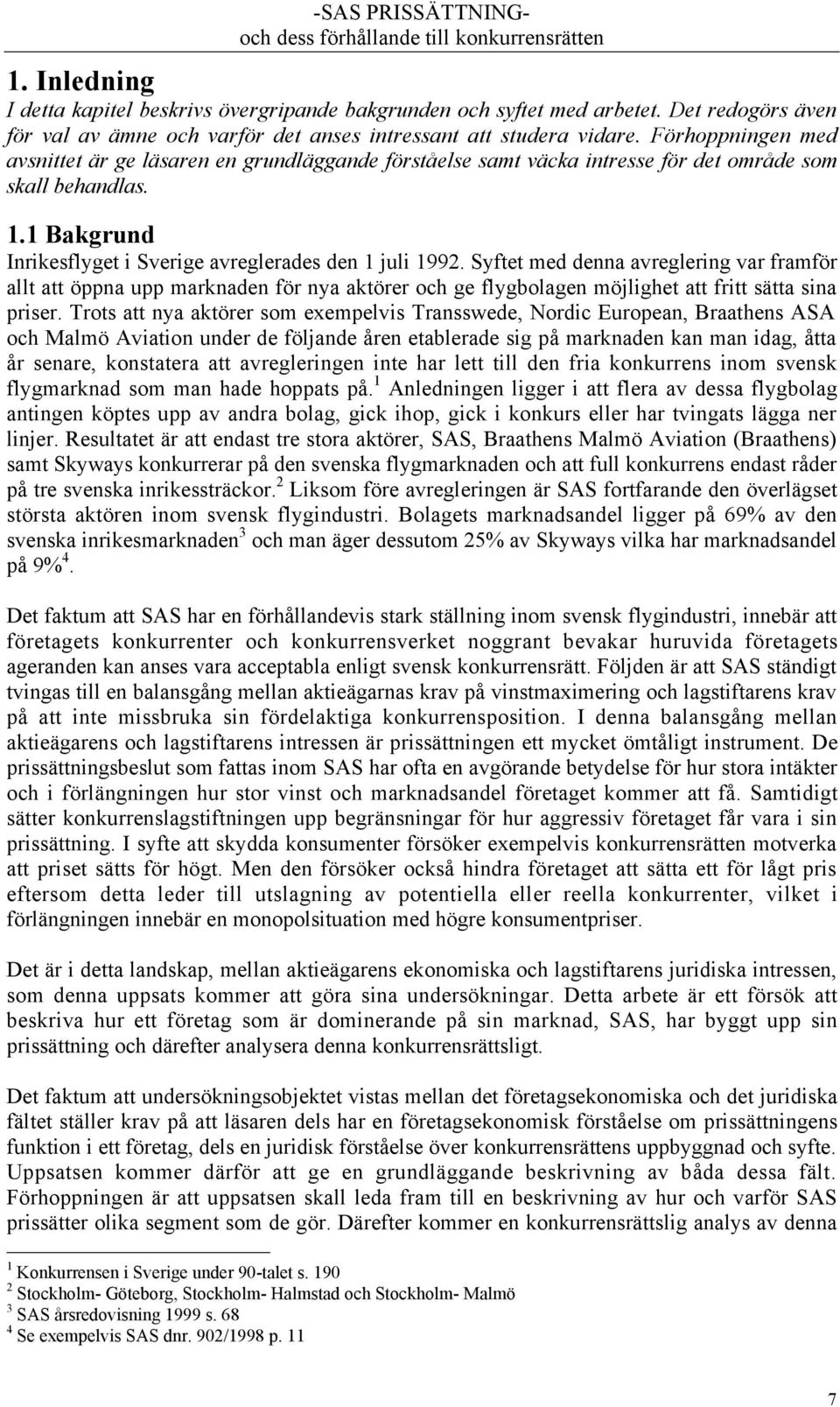 Syftet med denna avreglering var framfšr allt att šppna upp marknaden fšr nya aktšrer och ge flygbolagen mšjlighet att fritt sštta sina priser.