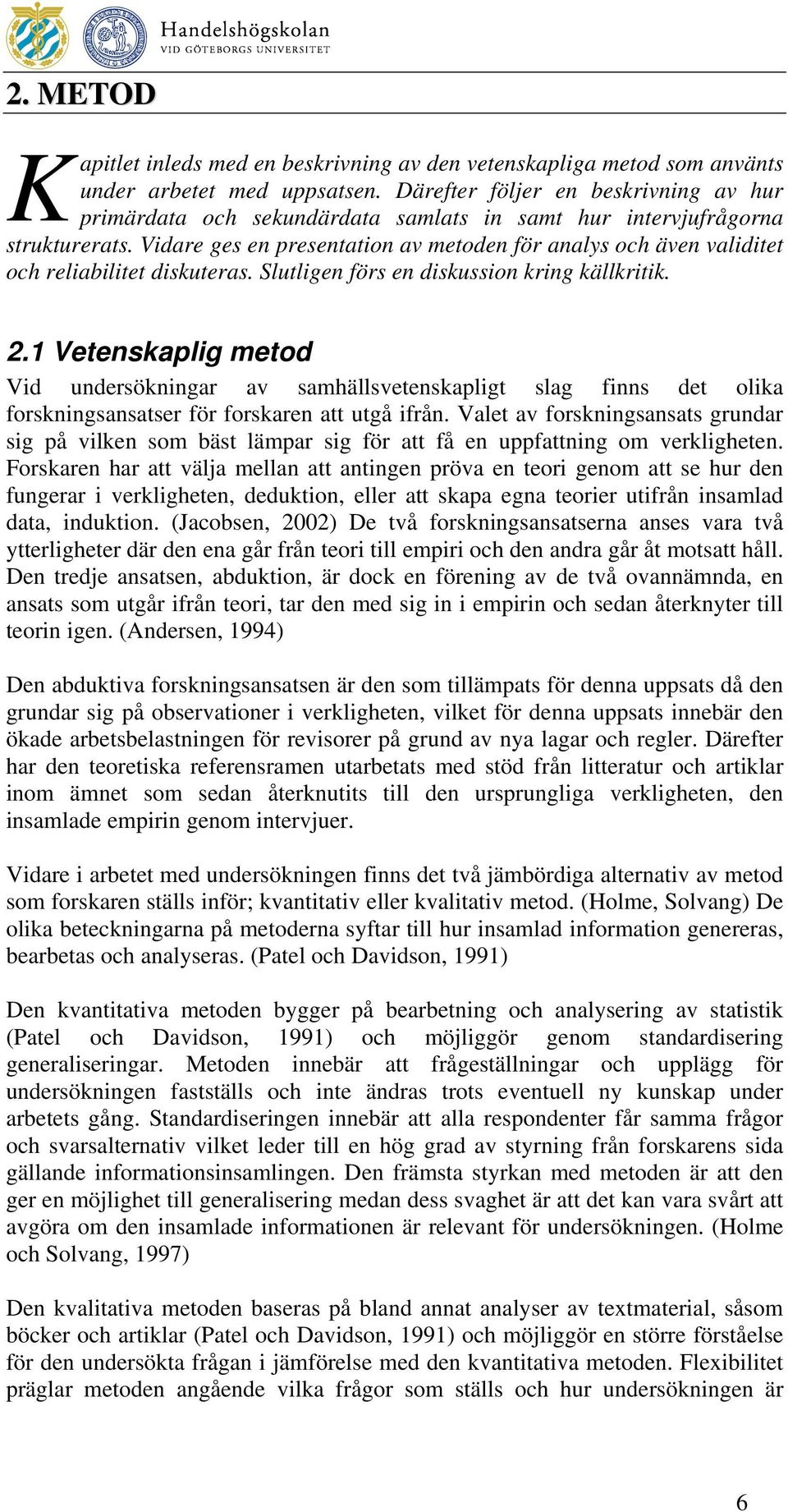 Vidare ges en presentation av metoden för analys och även validitet och reliabilitet diskuteras. Slutligen förs en diskussion kring källkritik. 2.