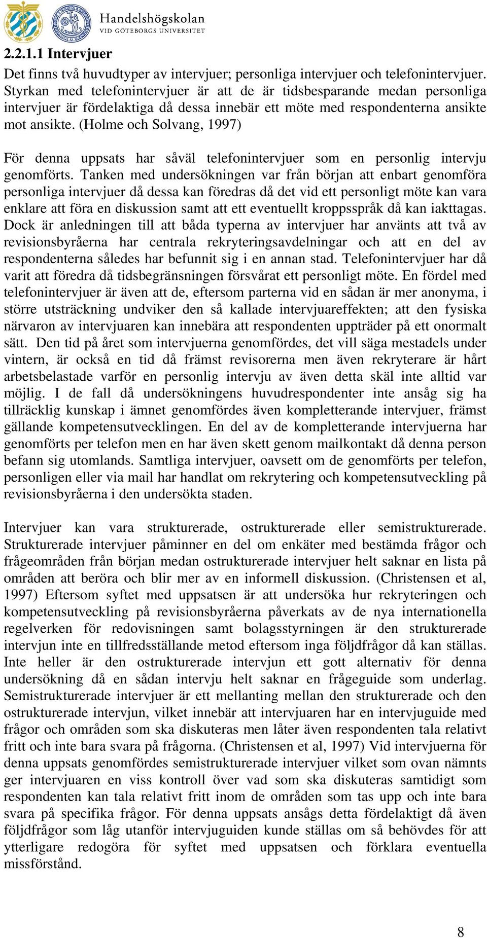 (Holme och Solvang, 1997) För denna uppsats har såväl telefonintervjuer som en personlig intervju genomförts.