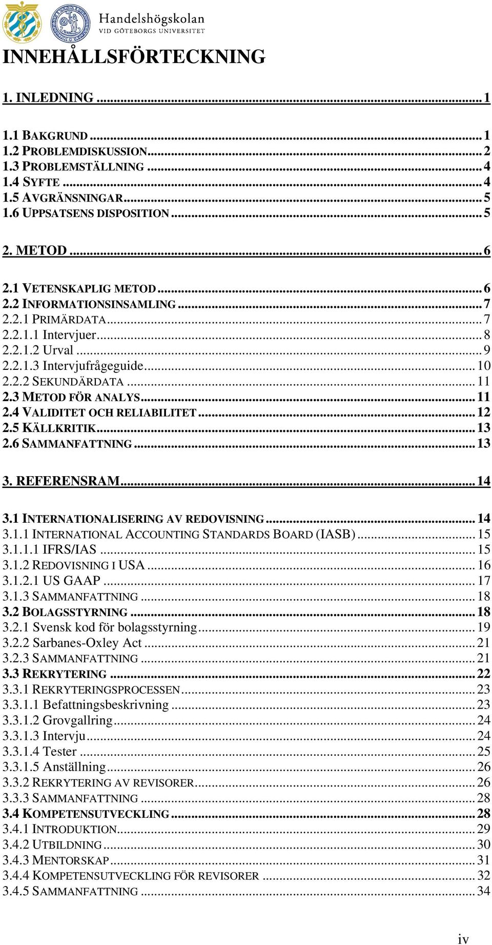 3 METOD FÖR ANALYS... 11 2.4 VALIDITET OCH RELIABILITET... 12 2.5 KÄLLKRITIK... 13 2.6 SAMMANFATTNING... 13 3. REFERENSRAM... 14 3.1 INTERNATIONALISERING AV REDOVISNING... 14 3.1.1 INTERNATIONAL ACCOUNTING STANDARDS BOARD (IASB).