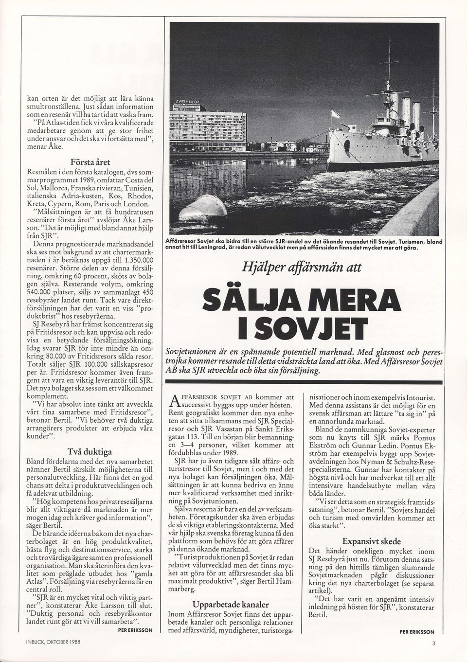 Fiirsta iret Resmilen i den fcirstakatalogen,dvssommarprogrammet1989,omfattarcostadel Sol,Mallorca,Franskarivieran,Tunisien, italienska Adria-kusten, Kos, Rhodos, Kreta,Cypern,Rom, Parisoch London.