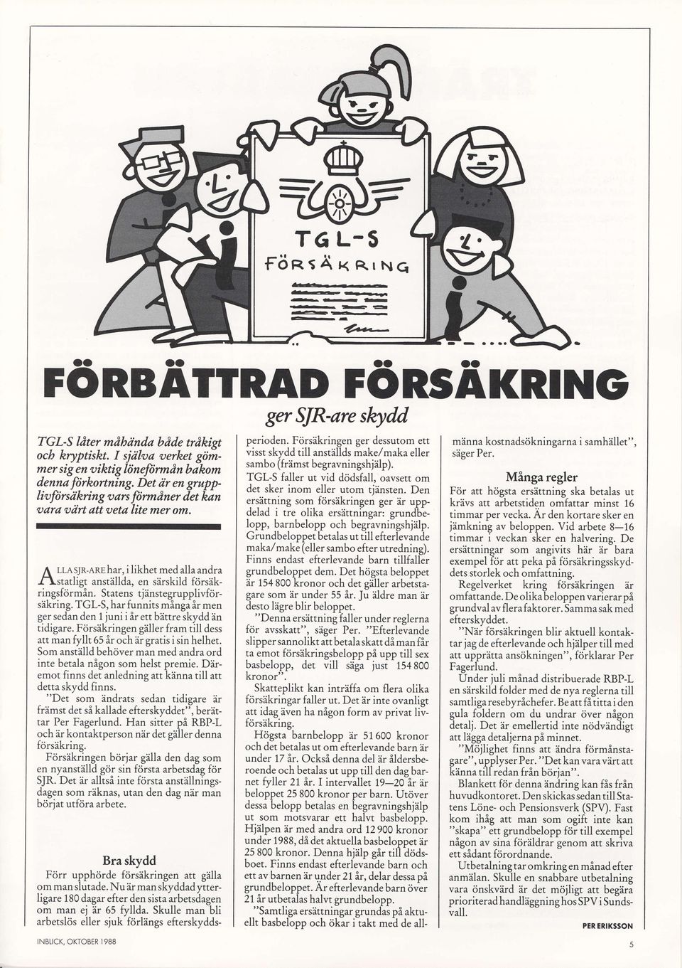 A LLASJR-AREhar, i likhet med alla andra flstatligt anstillda, en slrskild fcirslkringsfdrmin. Statens tjlnstegrupplivfcirsikring.