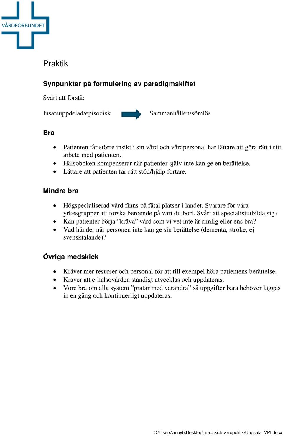 Högspecialiserad vård finns på fåtal platser i landet. Svårare för våra yrkesgrupper att forska beroende på vart du bort. Svårt att specialistutbilda sig?