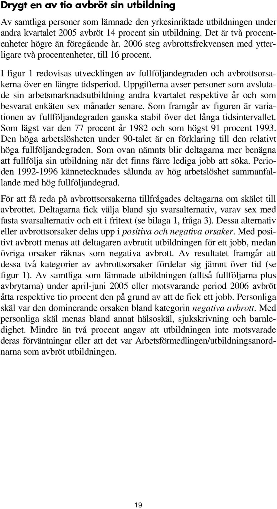 I figur 1 redovisas utvecklingen av fullföljandegraden och avbrottsorsakerna över en längre tidsperiod.