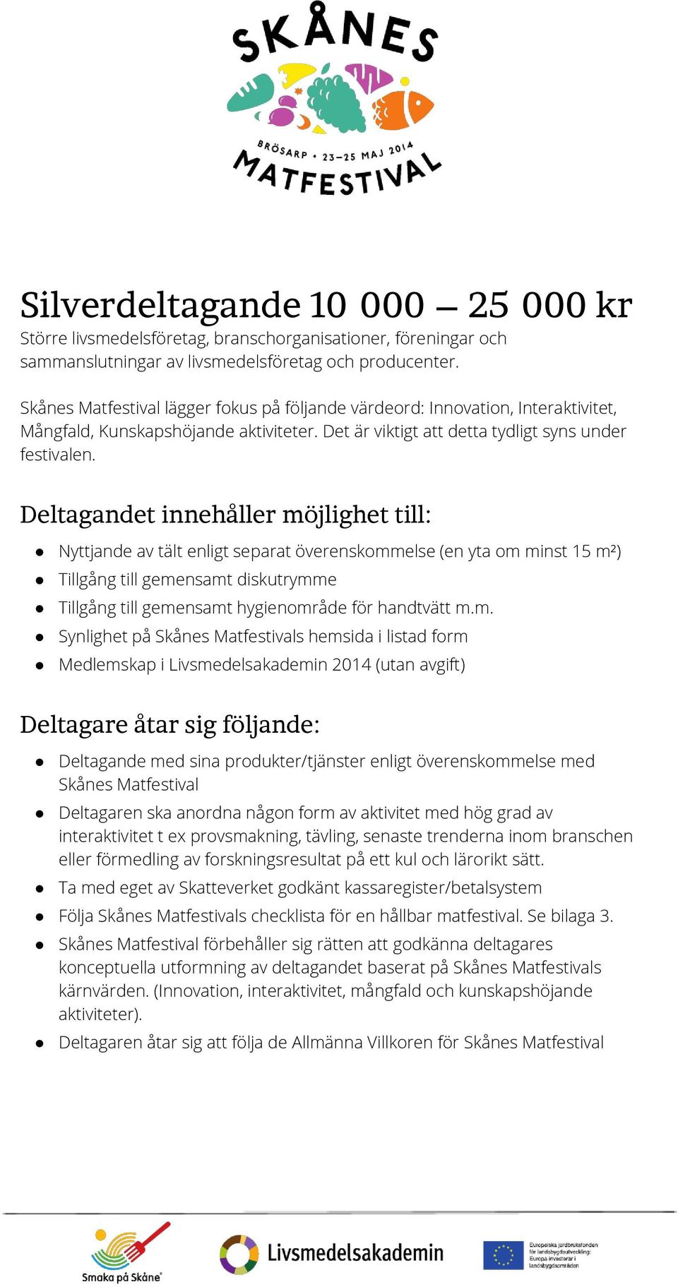 Deltagandet innehåller möjlighet till: Nyttjande av tält enligt separat överenskommelse (en yta om minst 15 m²) Tillgång till gemensamt diskutrymme Tillgång till gemensamt hygienområde för handtvätt