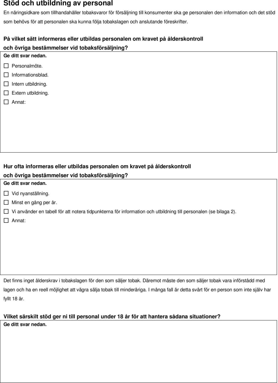 Informationsblad. Intern utbildning. Extern utbildning. Hur ofta informeras eller utbildas personalen om kravet på ålderskontroll och övriga bestämmelser vid tobaksförsäljning? Vid nyanställning.