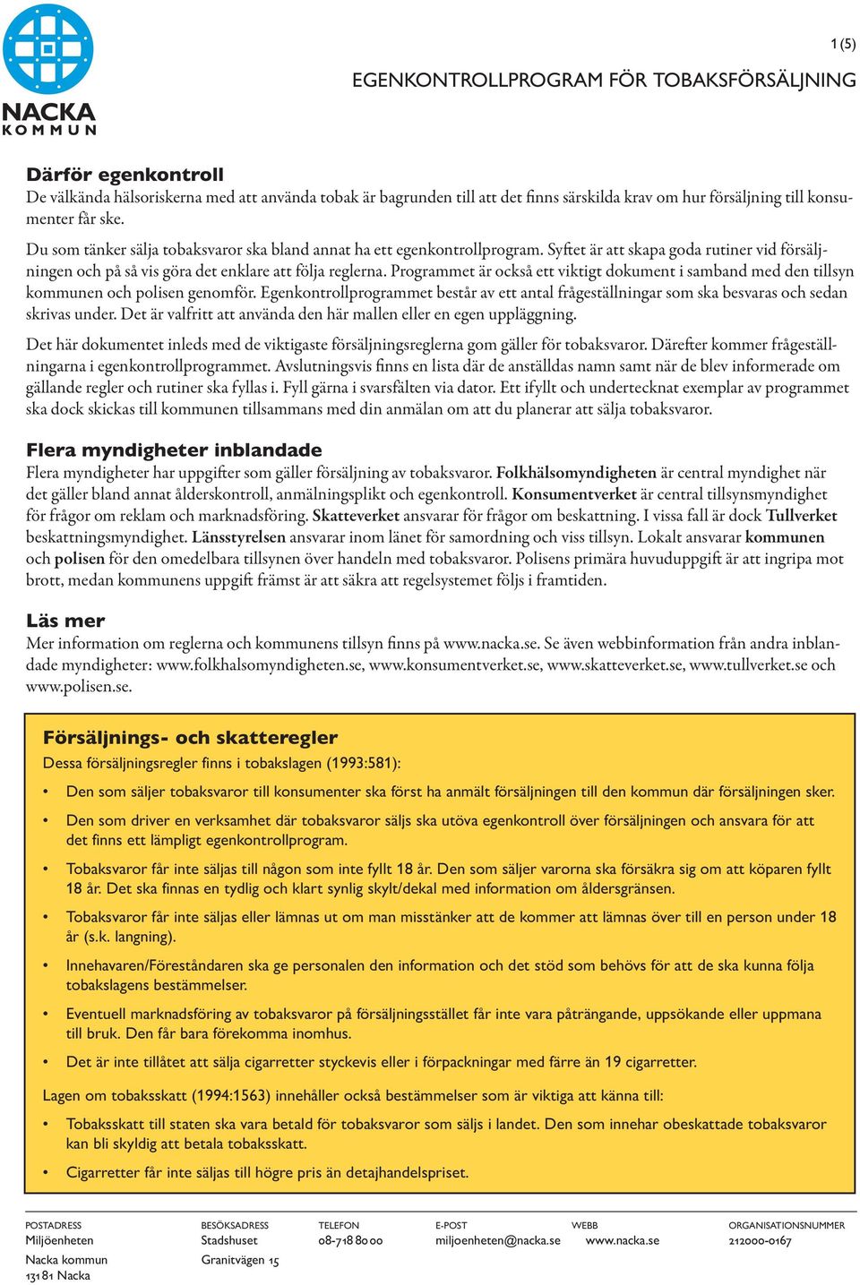 Programmet är också ett viktigt dokument i samband med den tillsyn kommunen och polisen genomför. Egenkontrollprogrammet består av ett antal frågeställningar som ska besvaras och sedan skrivas under.