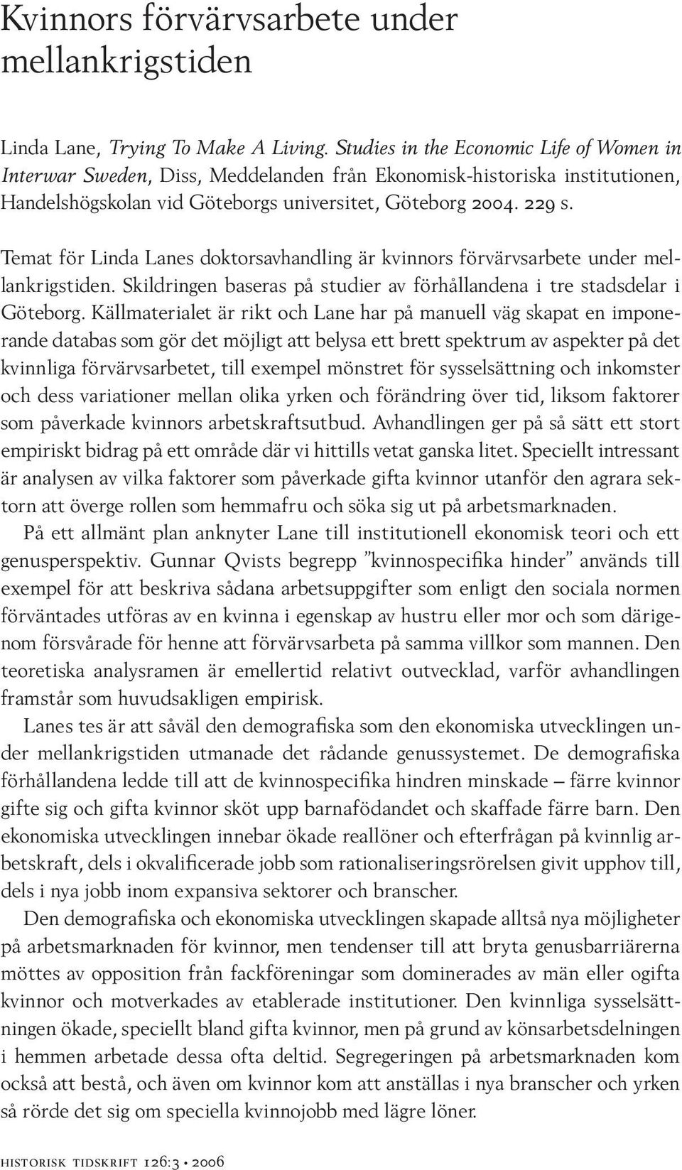 Temat för Linda Lanes doktorsavhandling är kvinnors förvärvsarbete under mellankrigstiden. Skildringen baseras på studier av förhållandena i tre stadsdelar i Göteborg.