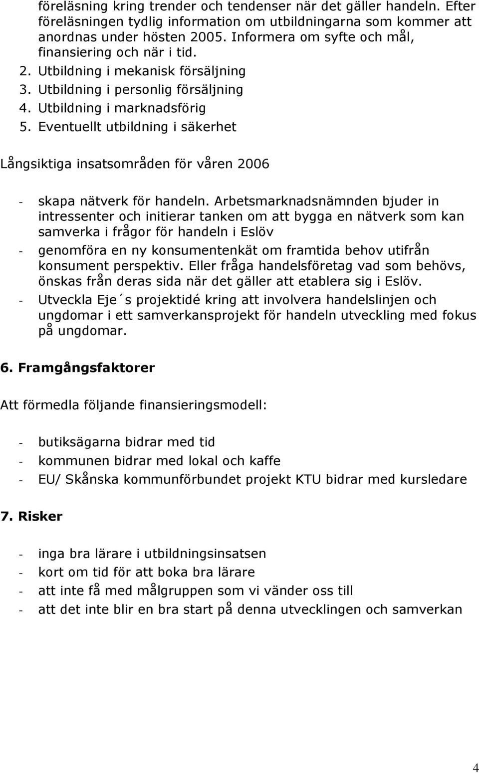 Eventuellt utbildning i säkerhet Långsiktiga insatsområden för våren 2006 - skapa nätverk för handeln.