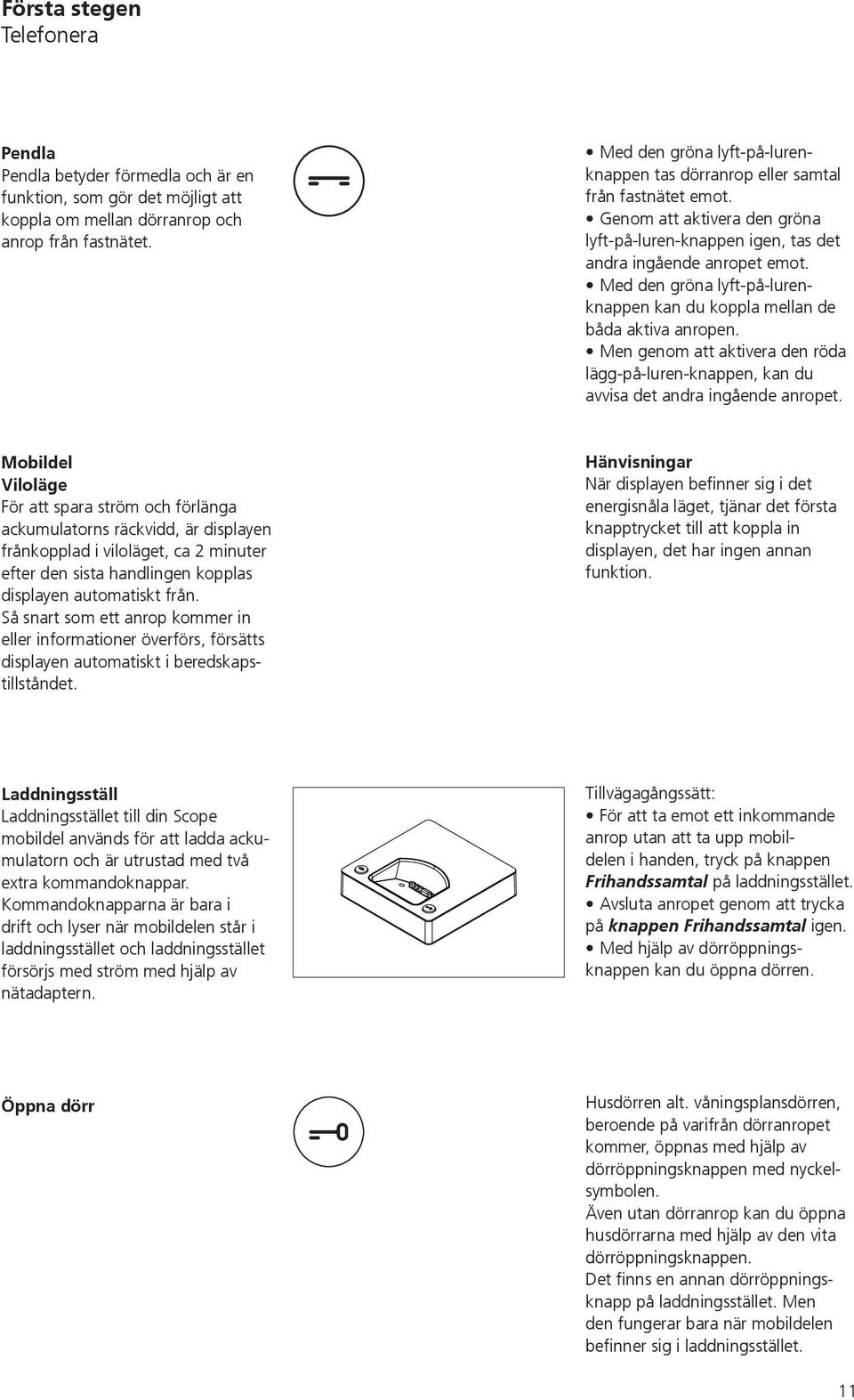 Med den gröna lyft-på-lurenknappen kan du koppla mellan de båda aktiva anropen. Men genom att aktivera den röda lägg-på-luren-knappen, kan du avvisa det andra ingående anropet.