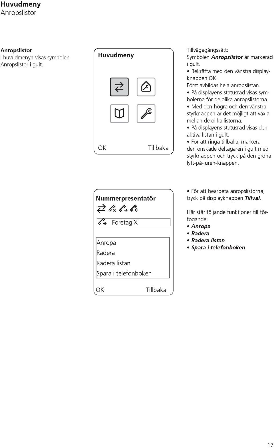 På displayens statusrad visas den aktiva listan i gult. För att ringa tillbaka, markera den önskade deltagaren i gult med styrknappen och tryck på den gröna lyft-på-luren-knappen.