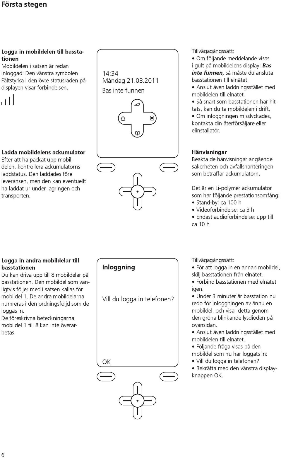 Anslut även laddningsstället med mobildelen till elnätet. Så snart som basstationen har hittats, kan du ta mobildelen i drift.