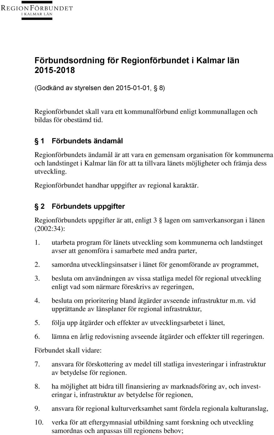 Regionförbundet handhar uppgifter av regional karaktär. 2 Förbundets uppgifter Regionförbundets uppgifter är att, enligt 3 lagen om samverkansorgan i länen (2002:34): 1.