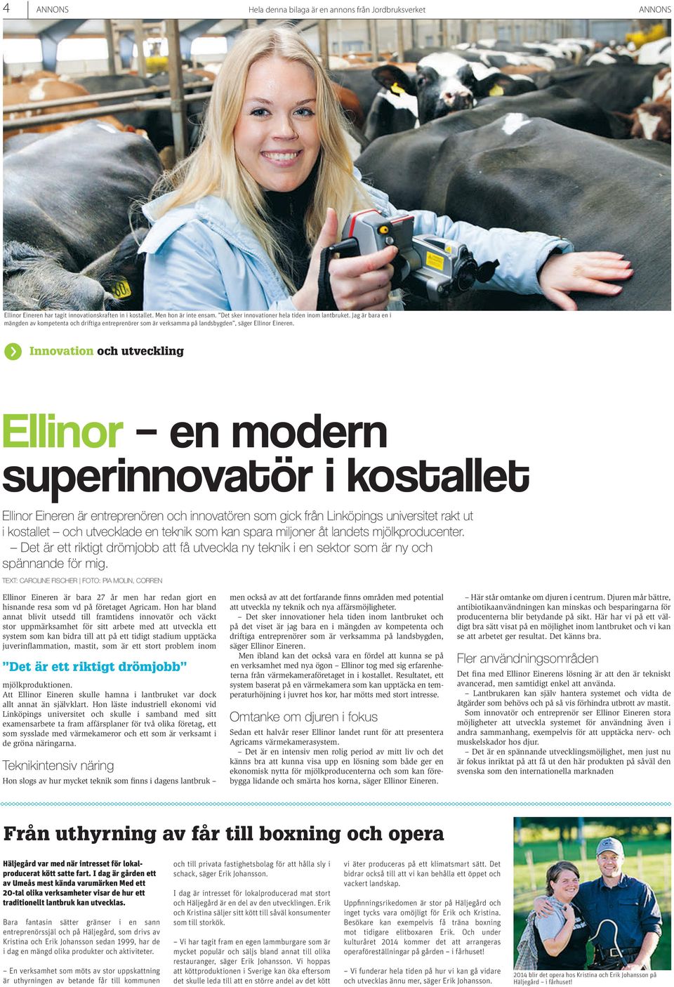 Innovation och utveckling Ellinor en modern superinnovatör i kostallet Ellinor Eineren är entreprenören och innovatören som gick rån Linköpings universitet rakt ut i kostallet och utvecklade en
