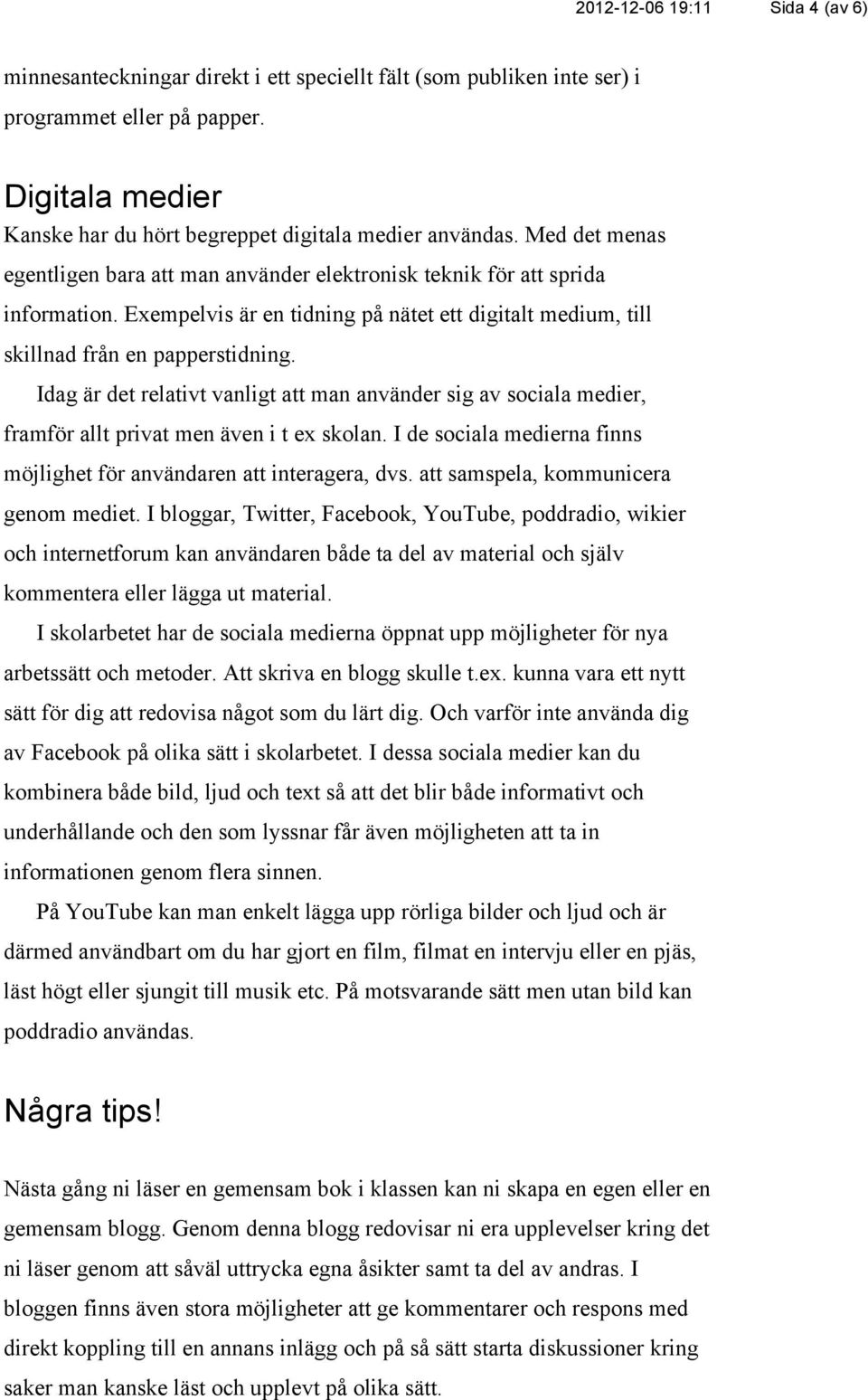 Exempelvis är en tidning på nätet ett digitalt medium, till skillnad från en papperstidning.