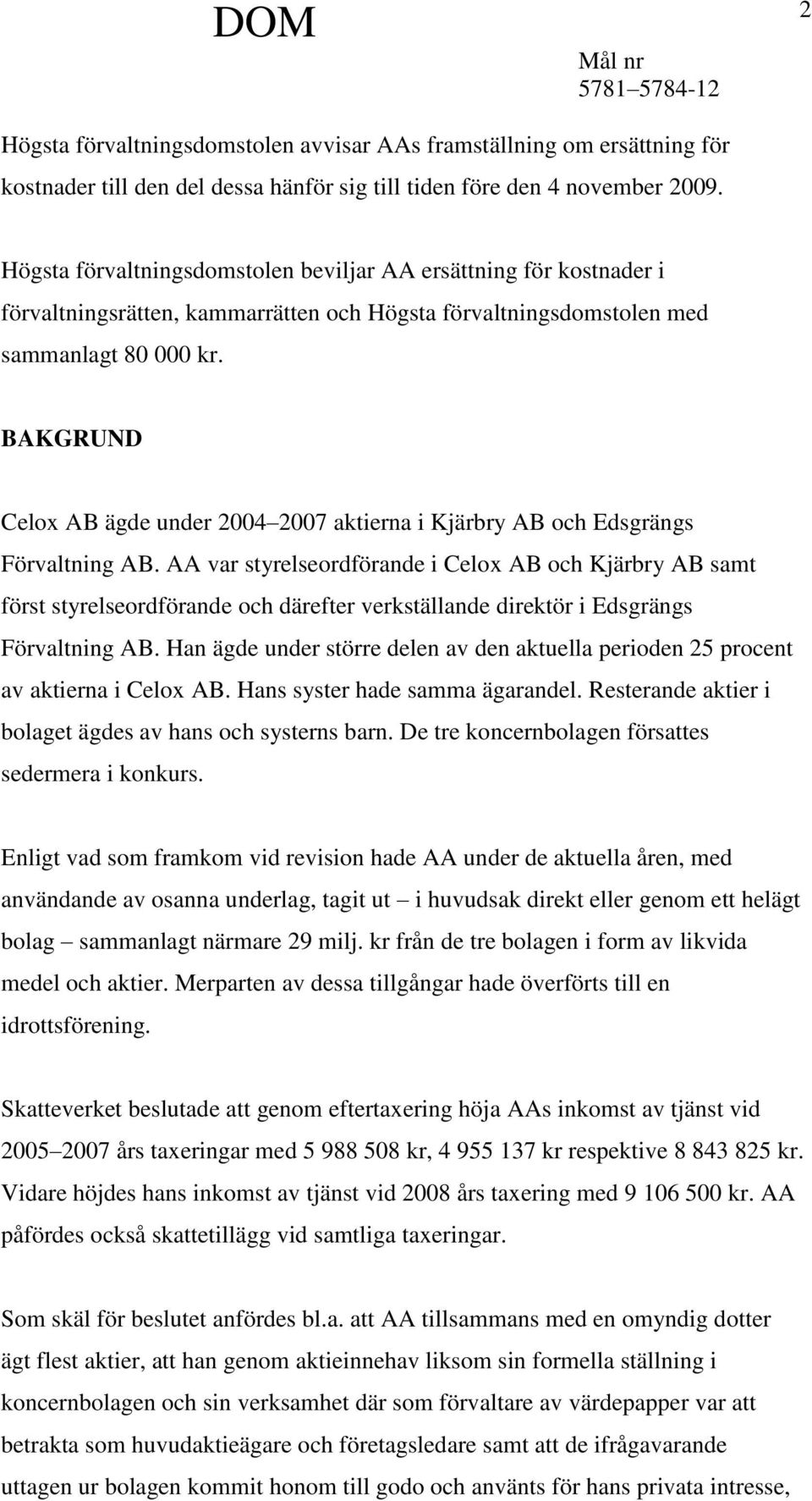 BAKGRUND Celox AB ägde under 2004 2007 aktierna i Kjärbry AB och Edsgrängs Förvaltning AB.