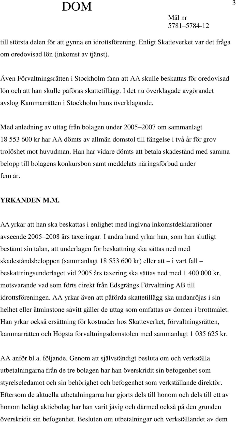 I det nu överklagade avgörandet avslog Kammarrätten i Stockholm hans överklagande.
