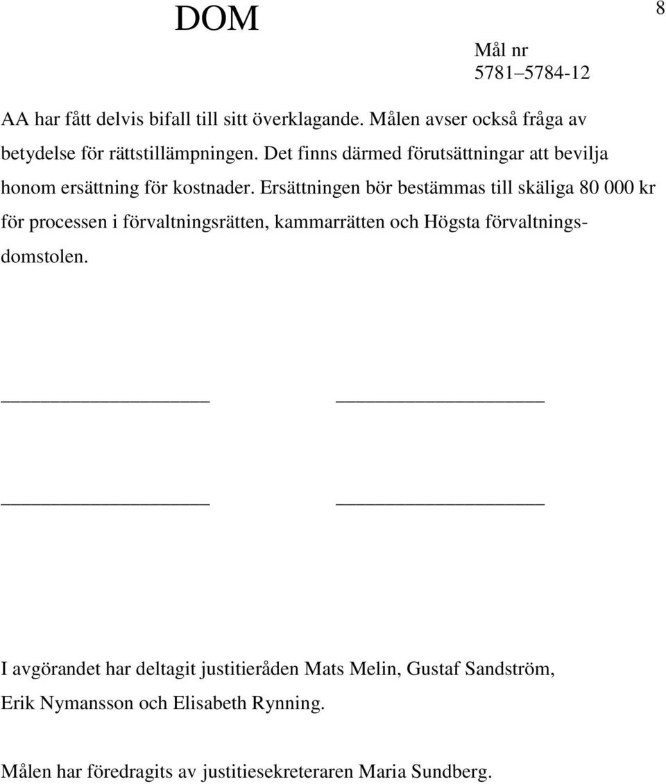 Ersättningen bör bestämmas till skäliga 80 000 kr för processen i förvaltningsrätten, kammarrätten och Högsta