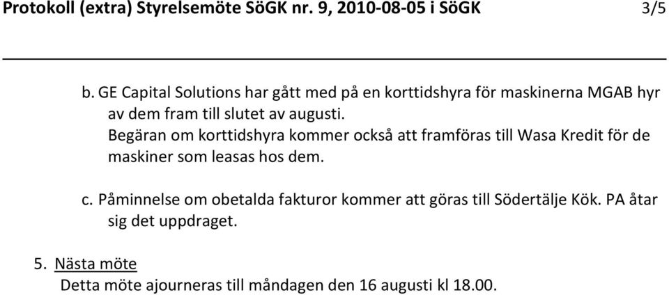 Begäran om korttidshyra kommer också att framföras till Wasa Kredit för de maskiner som leasas hos dem. c.