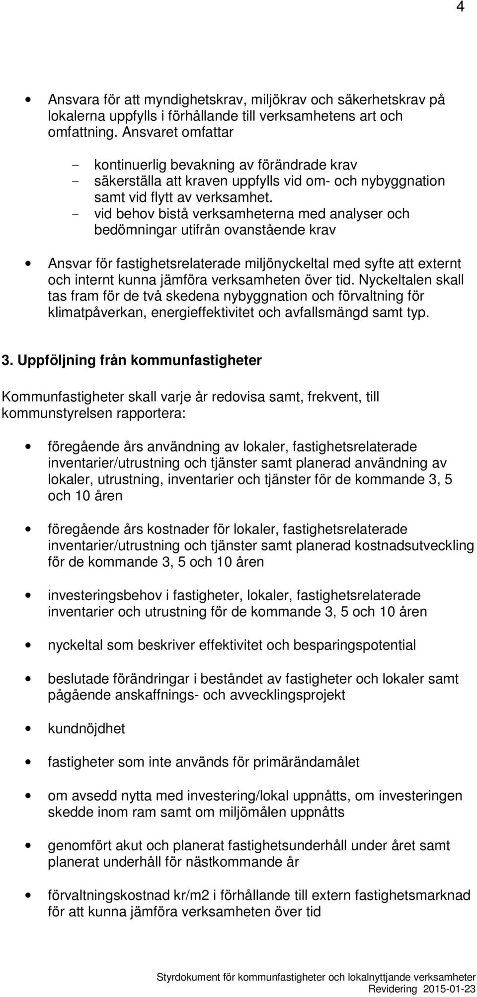 - vid behov bistå verksamheterna med analyser och bedömningar utifrån ovanstående krav Ansvar för fastighetsrelaterade miljönyckeltal med syfte att externt och internt kunna jämföra verksamheten över