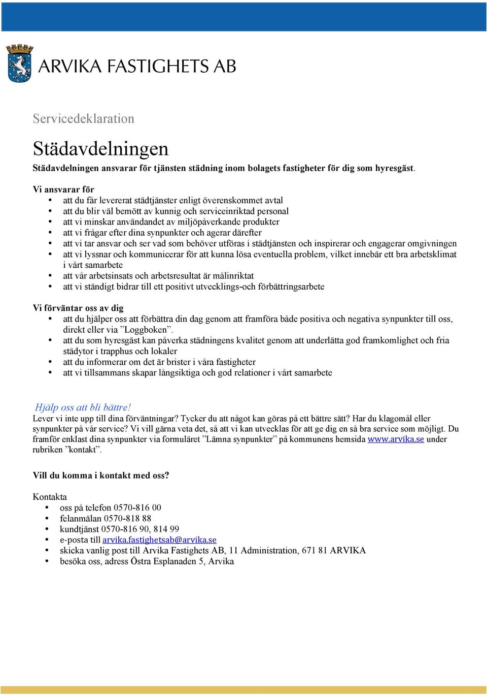 vad som behöver utföras i städtjänsten och inspirerar och engagerar omgivningen att vi lyssnar och kommunicerar för att kunna lösa eventuella problem, vilket innebär ett bra arbetsklimat i vårt