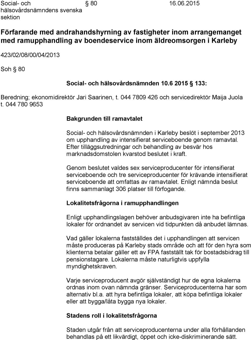 6 2015 133: Beredning; ekonomidirektör Jari Saarinen, t. 044 7809 426 och servicedirektör Maija Juola t.