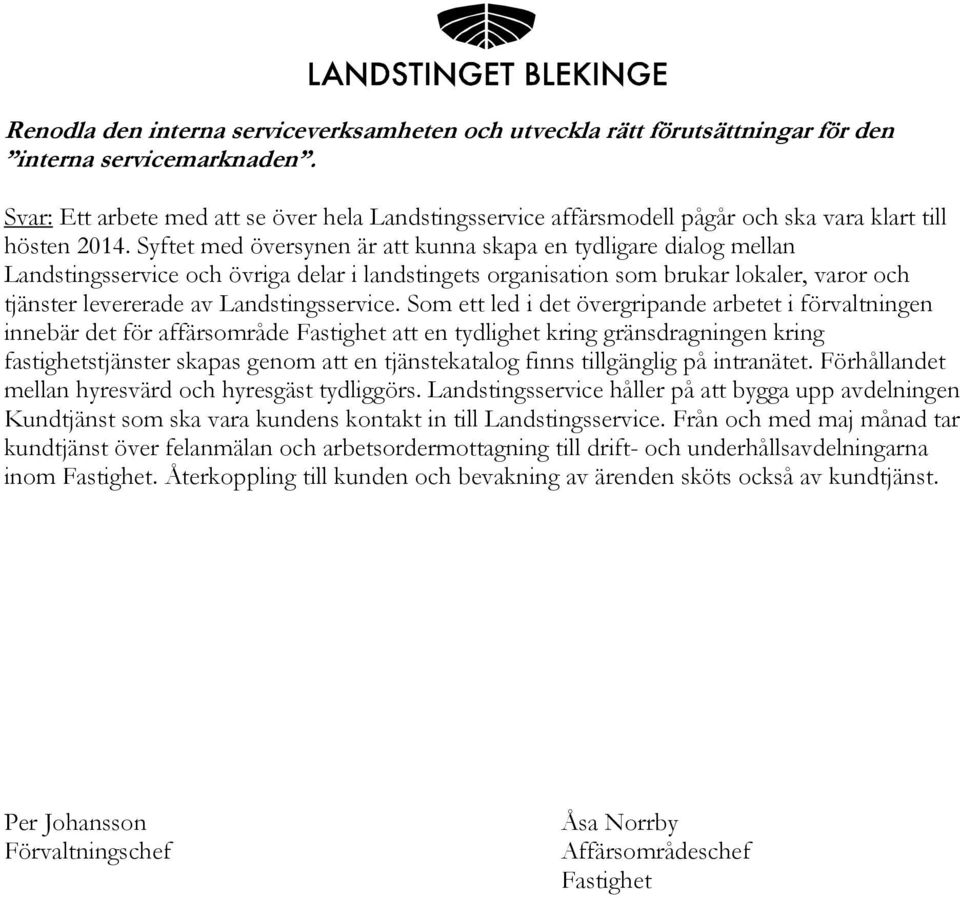 Syftet med översynen är att kunna skapa en tydligare dialog mellan Landstingsservice och övriga delar i landstingets organisation som brukar lokaler, varor och tjänster levererade av